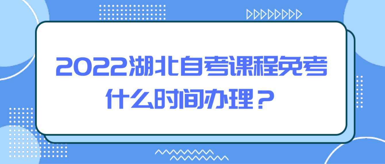 2022湖北咸宁自考课程免考什么时间办理？