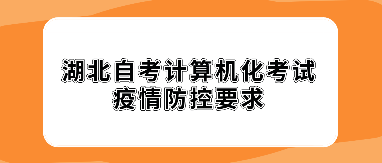 湖北自考计算机化考试疫情防控要求