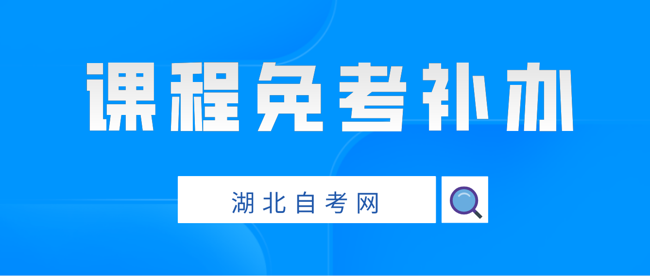 2022年11月湖北自考课程免考补办黄石考生注意事项