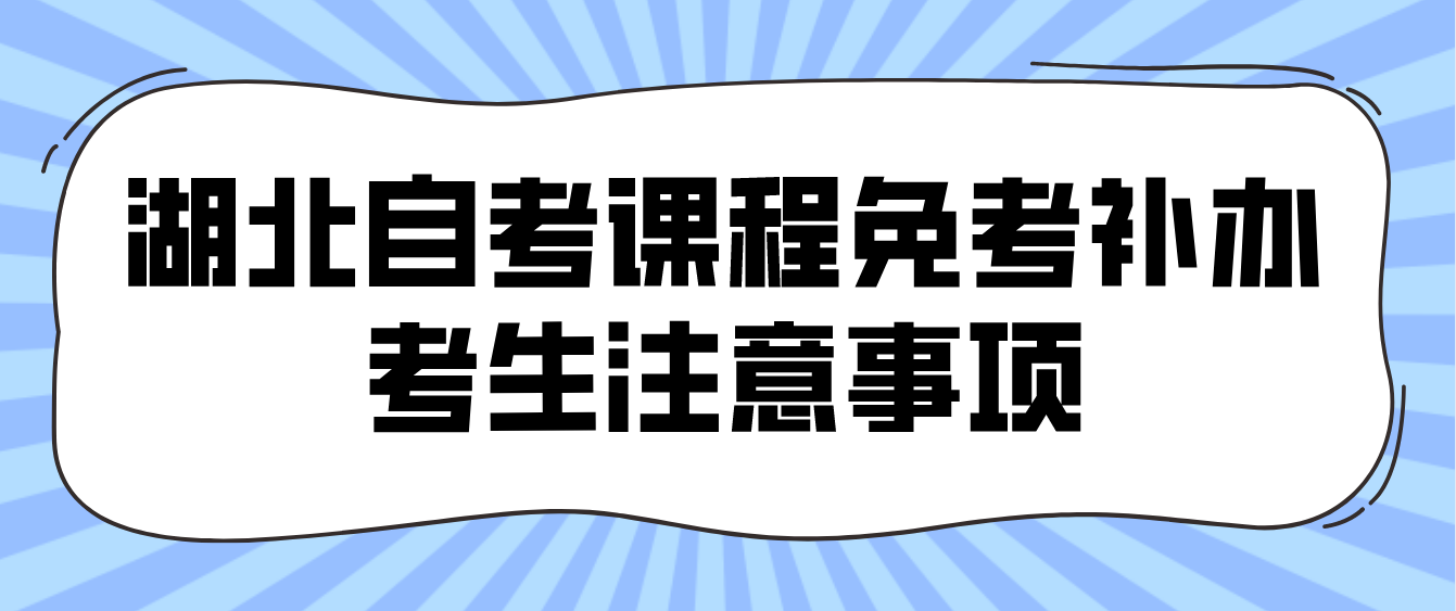 2022年11月湖北自考课程免考补办鄂州考生注意事项