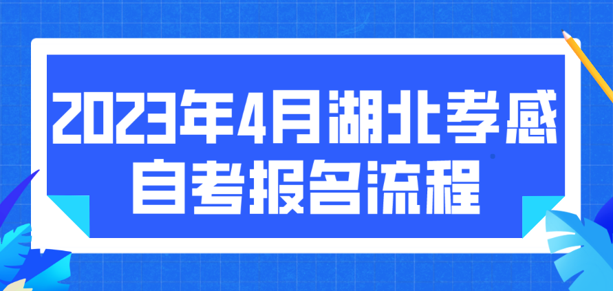 2023年4月湖北孝感自考报名流程