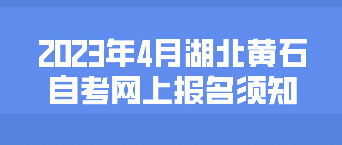 2023年4月湖北黄石自考网上报名须知