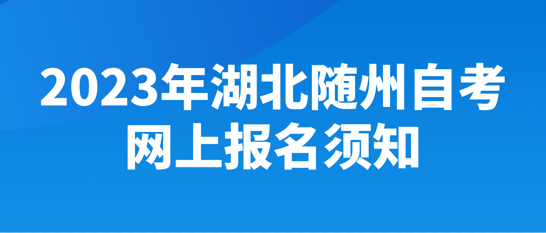 2023年4月湖北随州自考网上报名须知