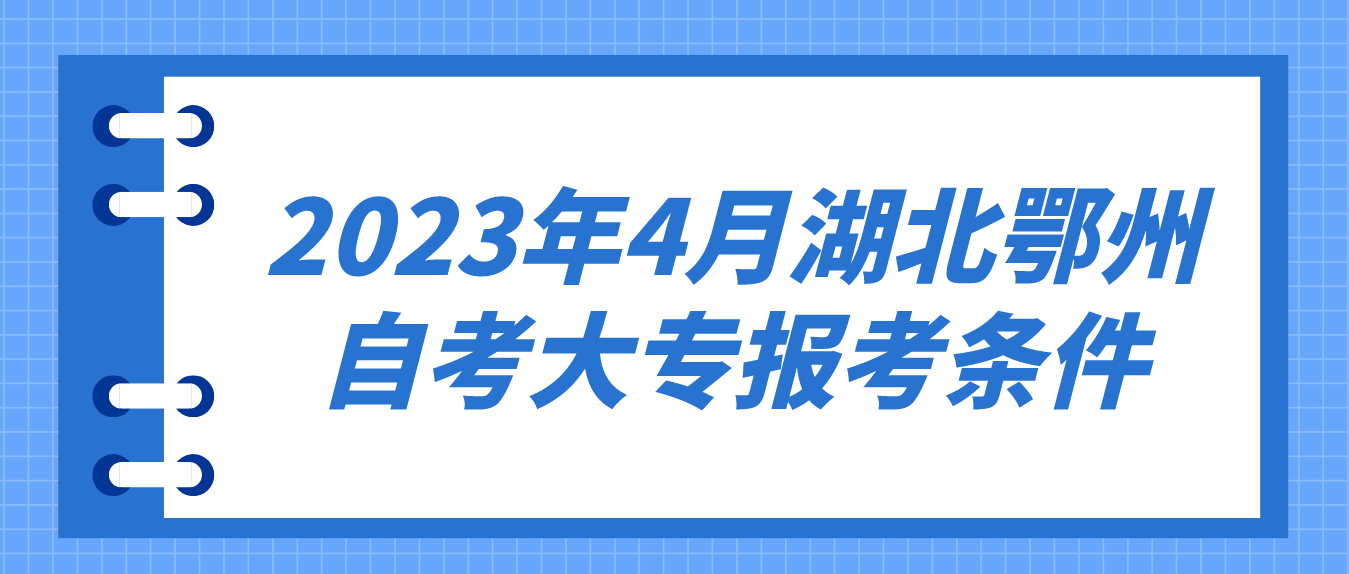 2023年4月湖北鄂州自考大专报考条件