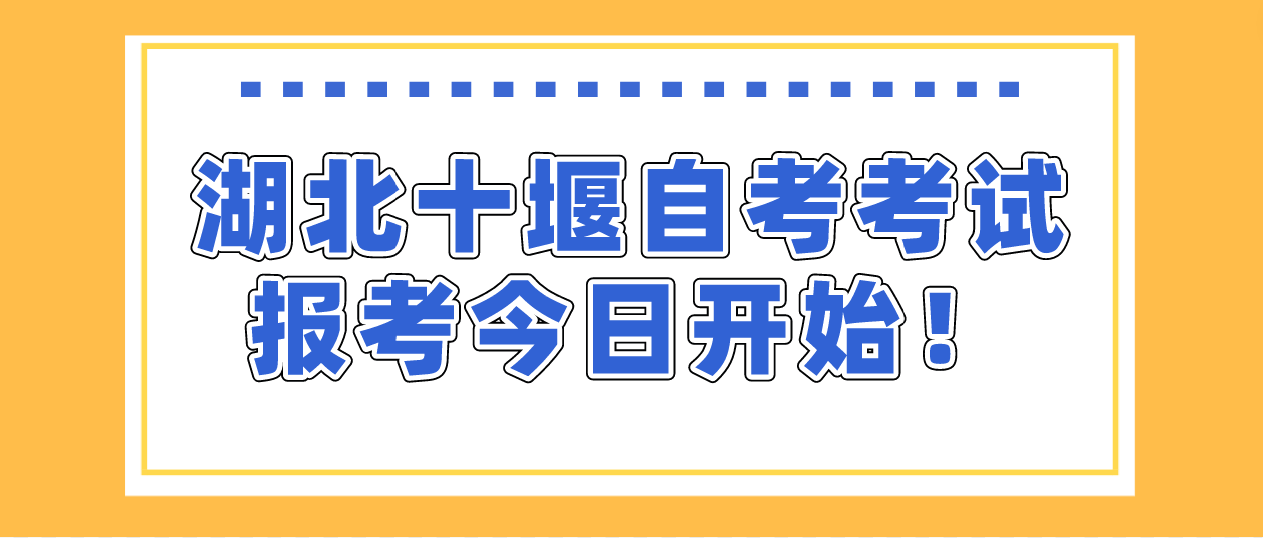 2023年4月湖北十堰自考考试报考今日开始!