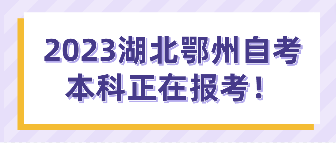 2023年4月湖北鄂州自考本科正在报考！