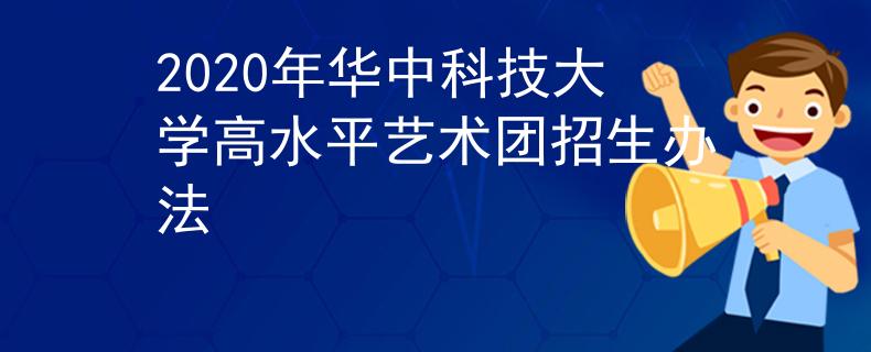 2020年华中科技大学高水平艺术团招生办法