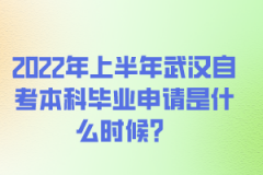 2022年上半年武汉自考本科毕业申请是什么时候？