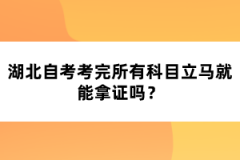 湖北自考考完所有科目立马就能拿证吗?