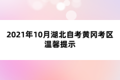 2021年10月湖北自考黄冈考区温馨提示