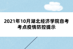 2021年10月湖北经济学院自考考点疫情防控提示
