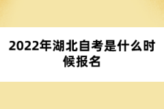 2022年湖北自考是什么时候报名