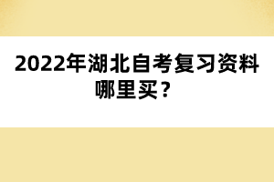 2022年湖北自考复习资料哪里买?