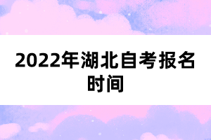 2022年湖北自考报名时间