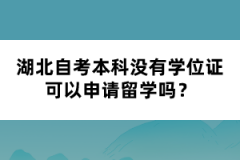湖北自考本科没有学位证可以申请留学吗?