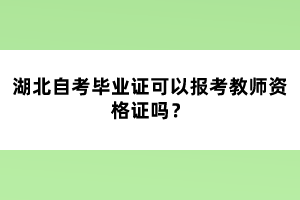 湖北自考毕业证可以报考教师资格证吗?