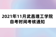 2021年11月武昌理工学院自考时间考核通知