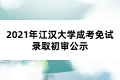 2021年江汉大学成考免试录取初审公示