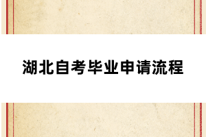 湖北自考毕业申请流程